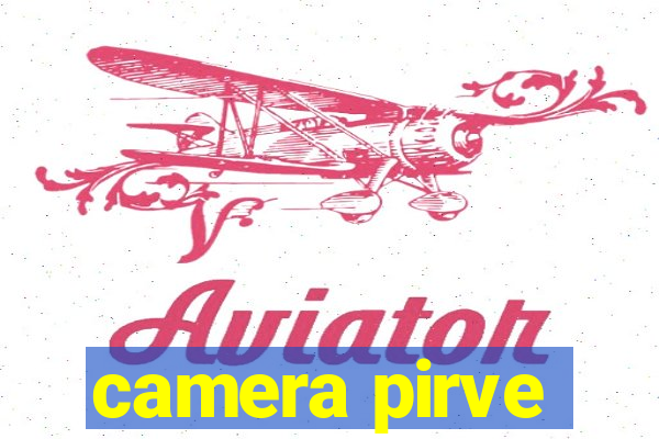 camera pirve